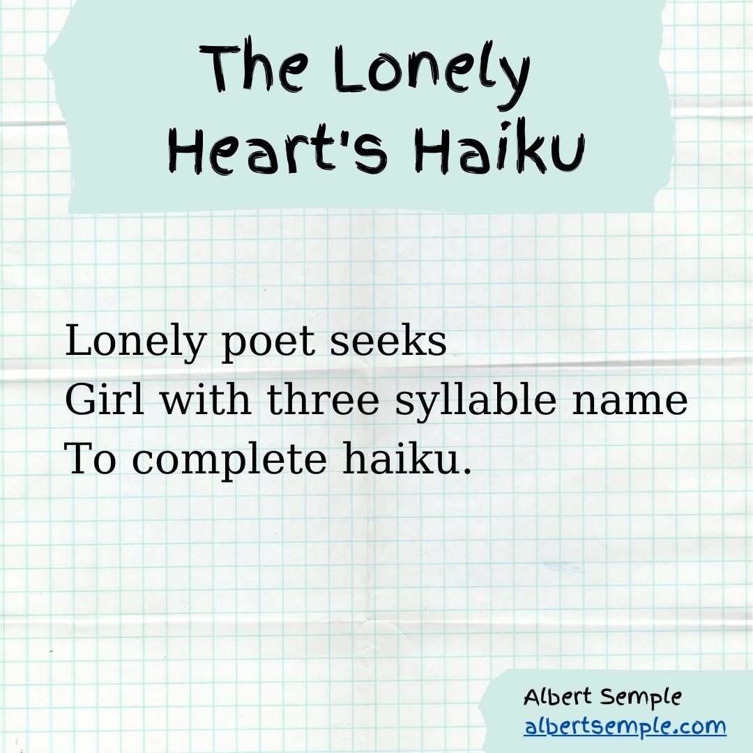 Lonely poet seeks
Girl with three syllable name
To complete haiku.